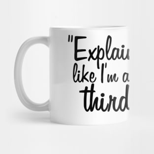 "Explain it to me like I'm a real smart third-grader" Mug